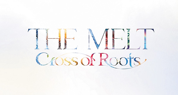 The MELT -Cross of Roots-【5/4】