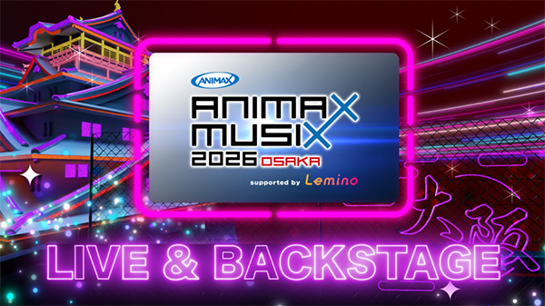 ANIMAX MUSIX 2026 OSAKA supported by Lemino ~LIVE & BACKSTAGE~